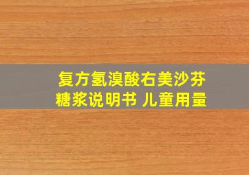 复方氢溴酸右美沙芬糖浆说明书 儿童用量